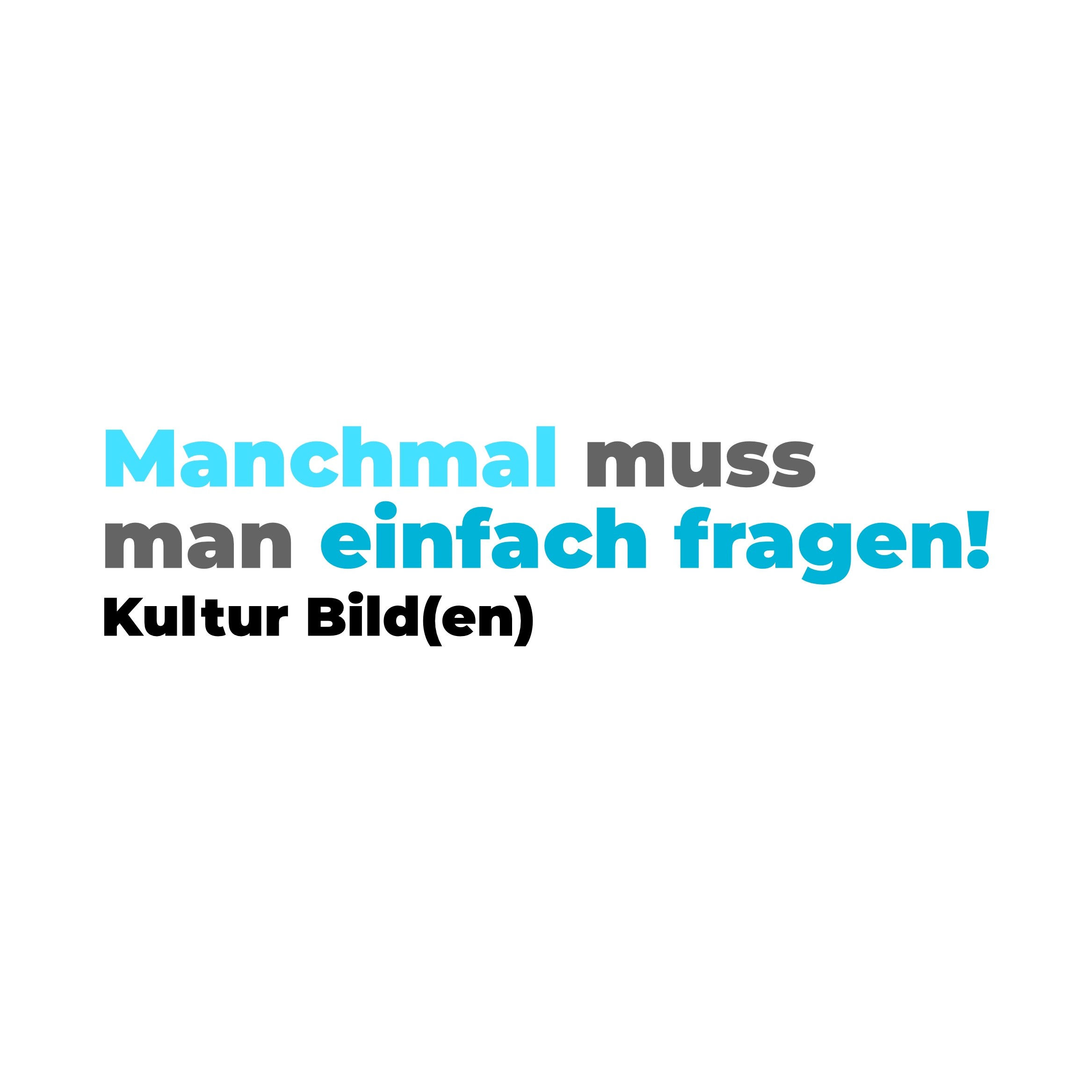 Manchmal muss man einfach fragen! Kultur Bild(en)