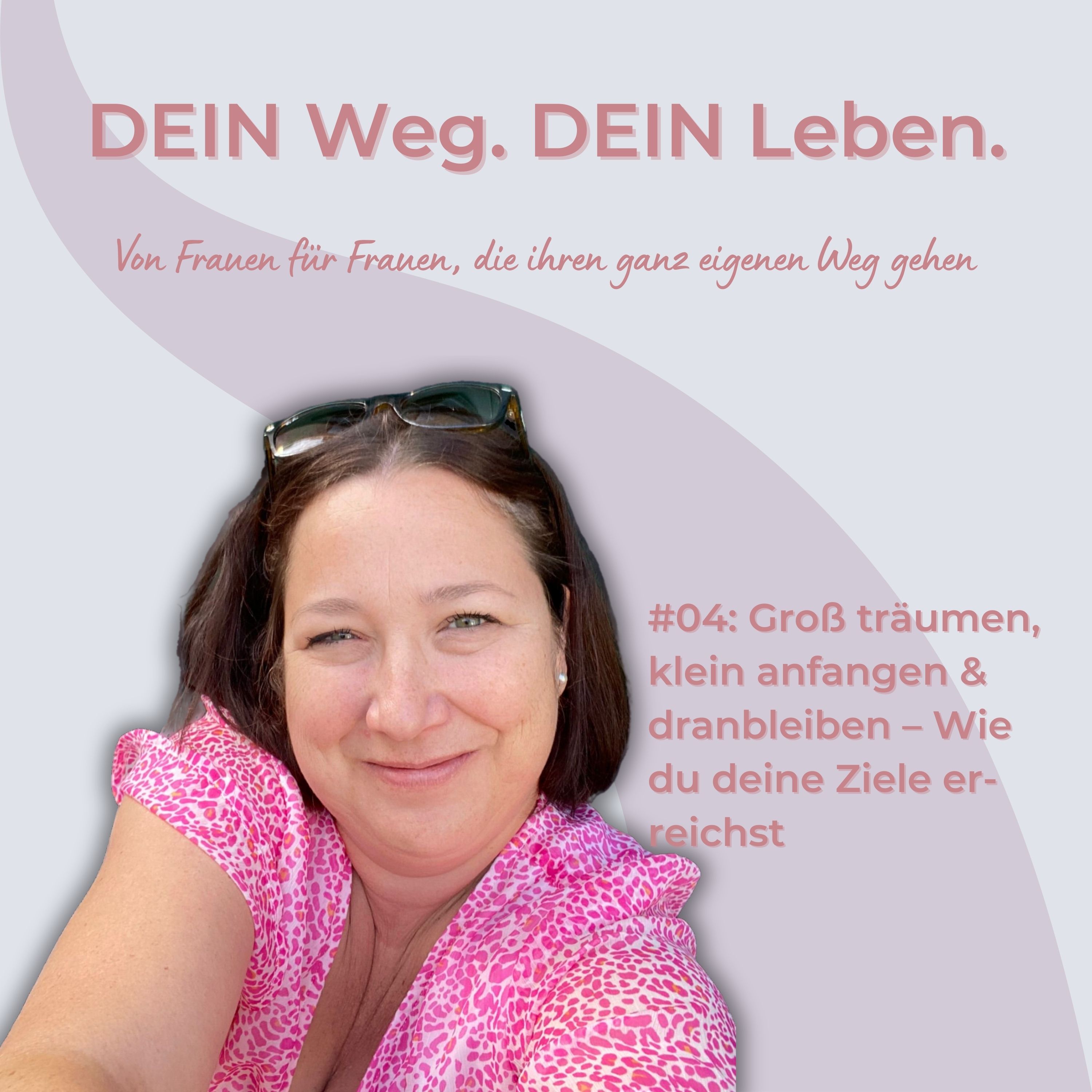 #04: Groß träumen, klein anfangen & dranbleiben – Wie du deine Ziele erreichst episode artwork