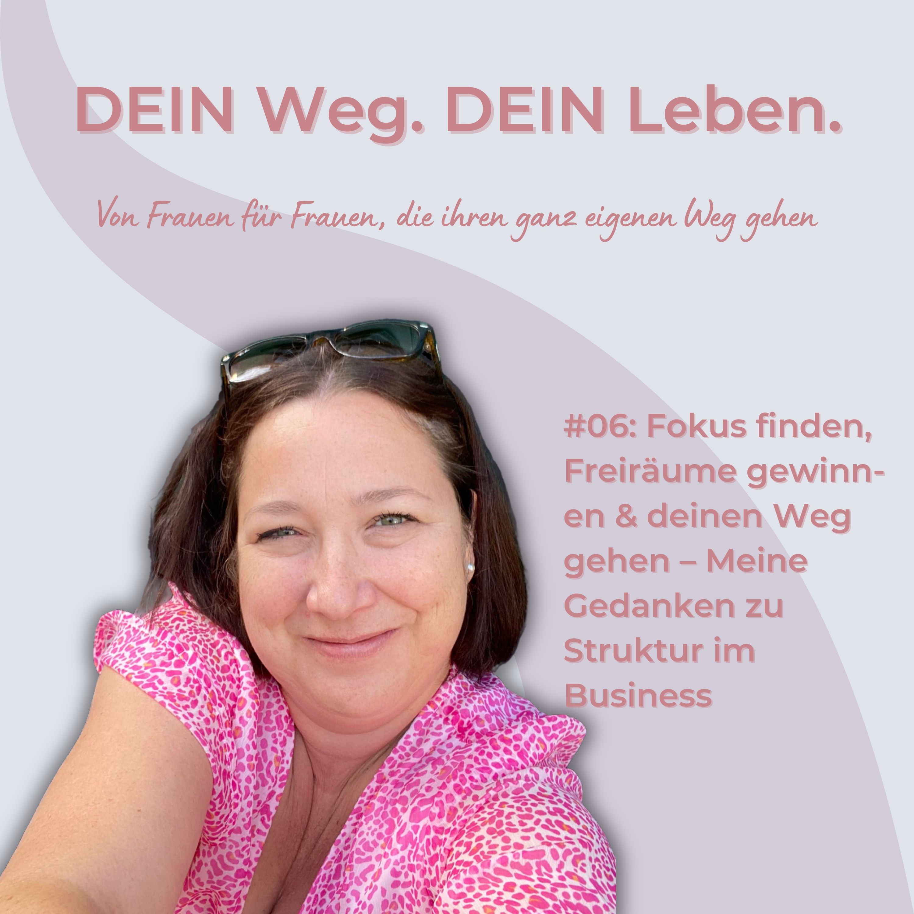 #06: Fokus finden, Freiräume gewinnen & deinen Weg gehen – Meine Gedanken zu Struktur im Business episode artwork