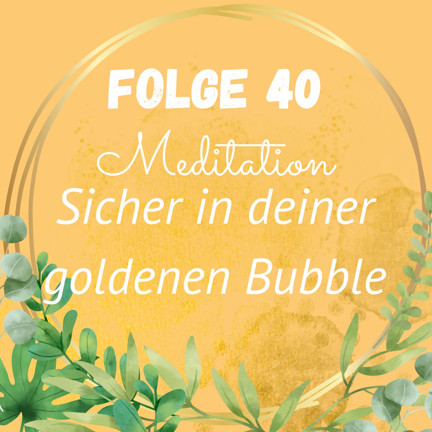 Folge 40: Meditation "Sicher in deiner goldenen Bubble"