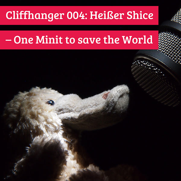 Cliffhanger 004: Heißer Shice – One Minit to save the World