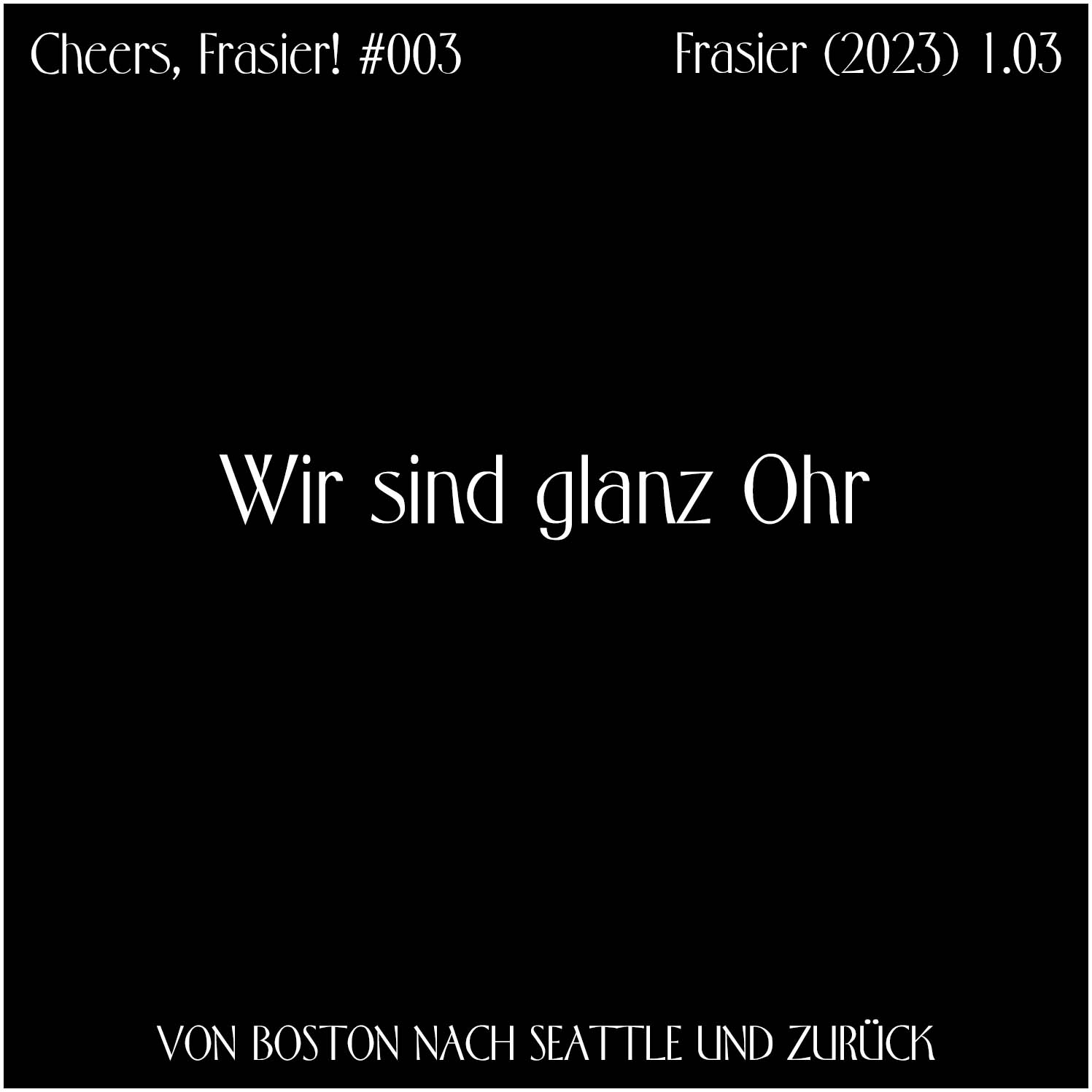 Cheers, Frasier! #003 - Wir sind glanz Ohr