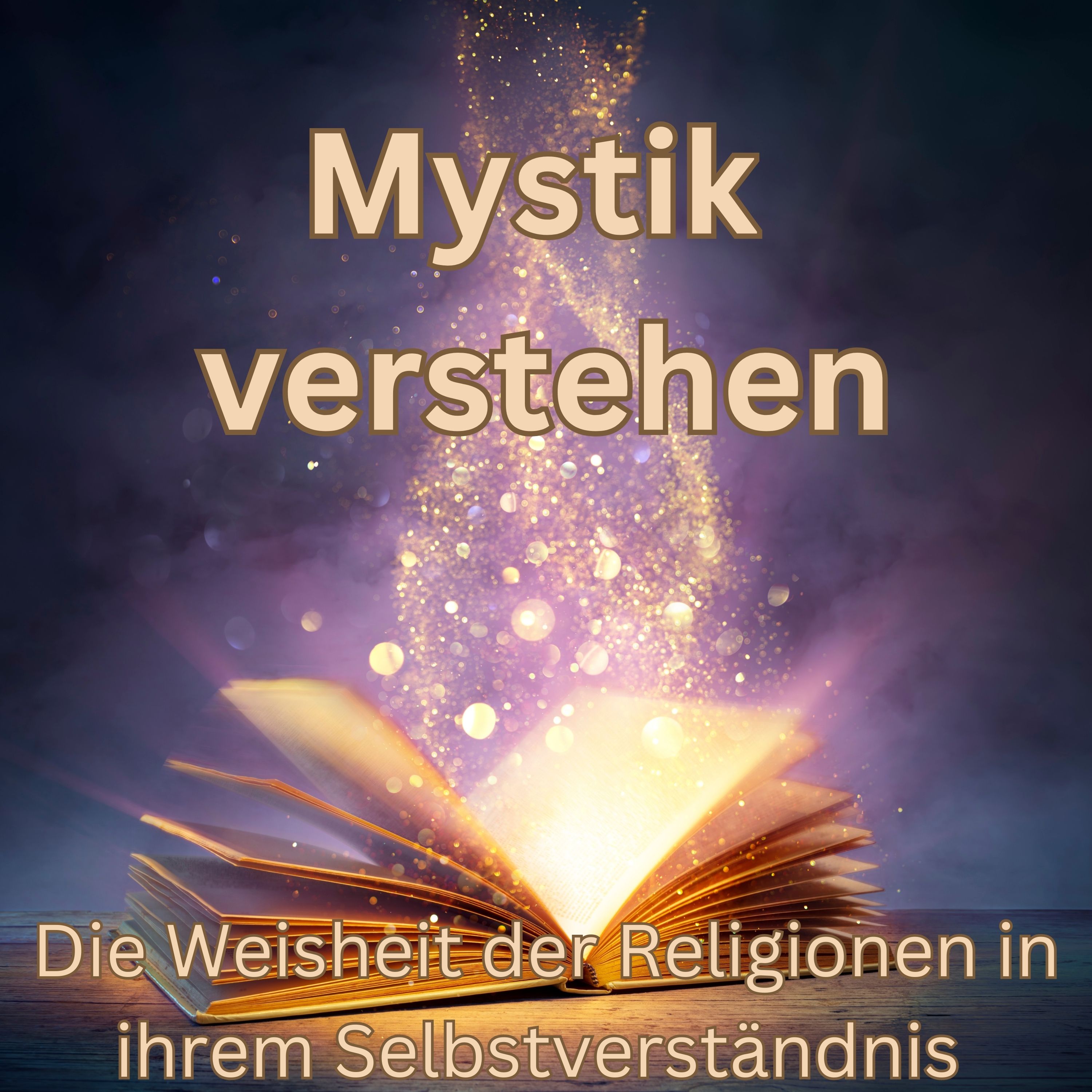 Mystik verstehen. Die Weisheit der Religionen in ihrem Selbstverständnis