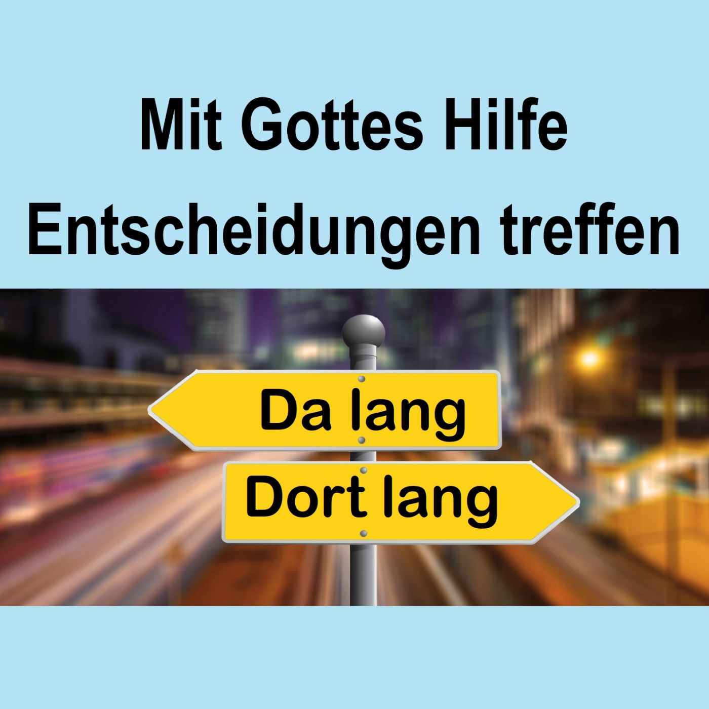 Mit Gottes Hilfe Entscheidungen treffen Mit Gottes Hilfe Entscheidungen treffen