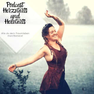 Herzwärts und Heilwärts - Wie du dir dein Traumleben manifestierst